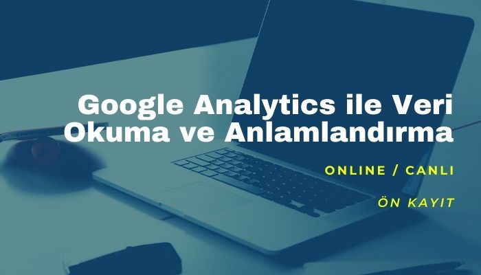 Google Analytics İle Veri Okuma ve Anlamlandırma