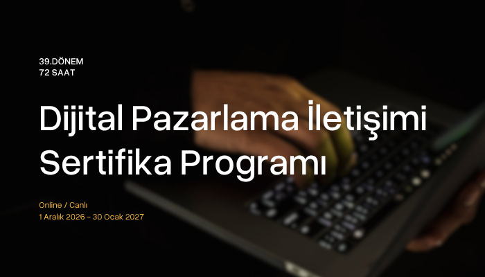 Dijital Pazarlama İletişimi Sertifika Programı -39.Dönem